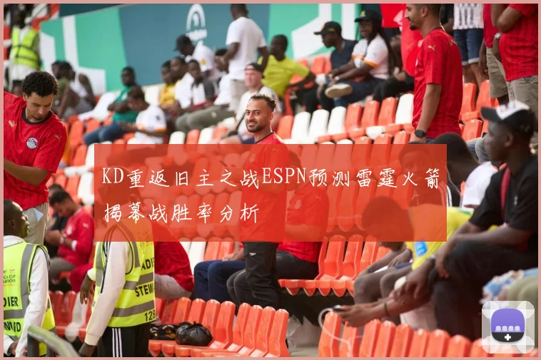 KD重返旧主之战ESPN预测雷霆火箭揭幕战胜率分析