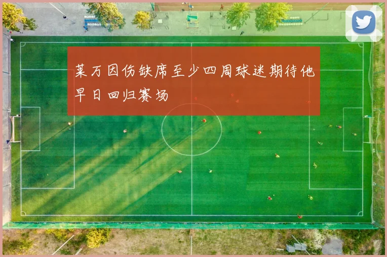 莱万因伤缺席至少四周球迷期待他早日回归赛场